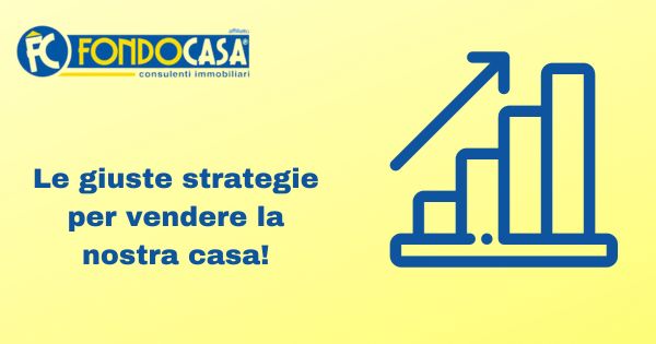 Le giuste strategie per vendere la nostra casa!