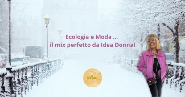 Ecologia e Moda … il mix perfetto da Idea Donna!
