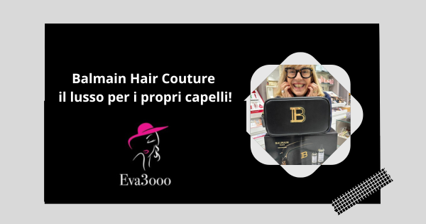 Balmain Hair Couture il lusso per i propri capelli!