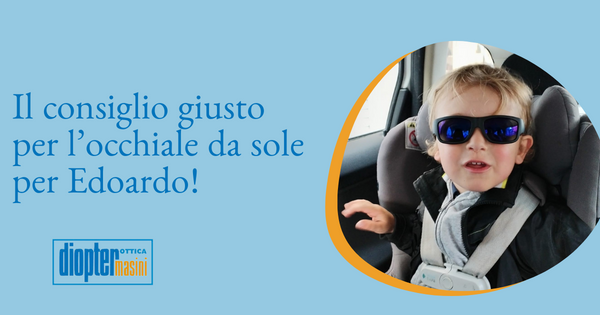 Il consiglio giusto per l’occhiale da sole per Edoardo!