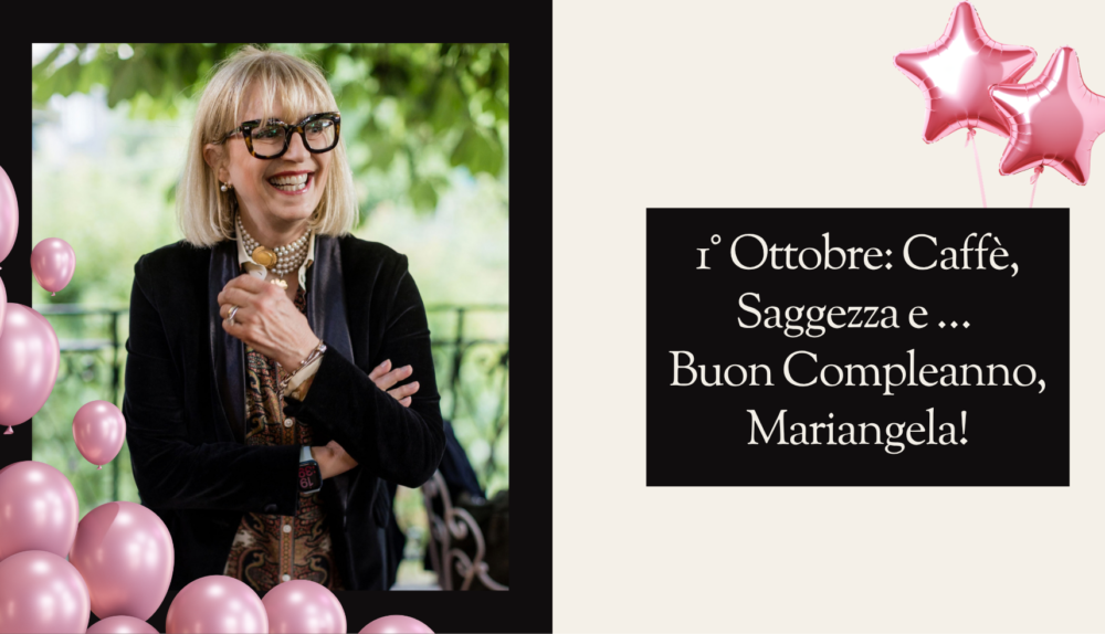1° Ottobre: Caffè, Saggezza e … Buon Compleanno, Mariangela!