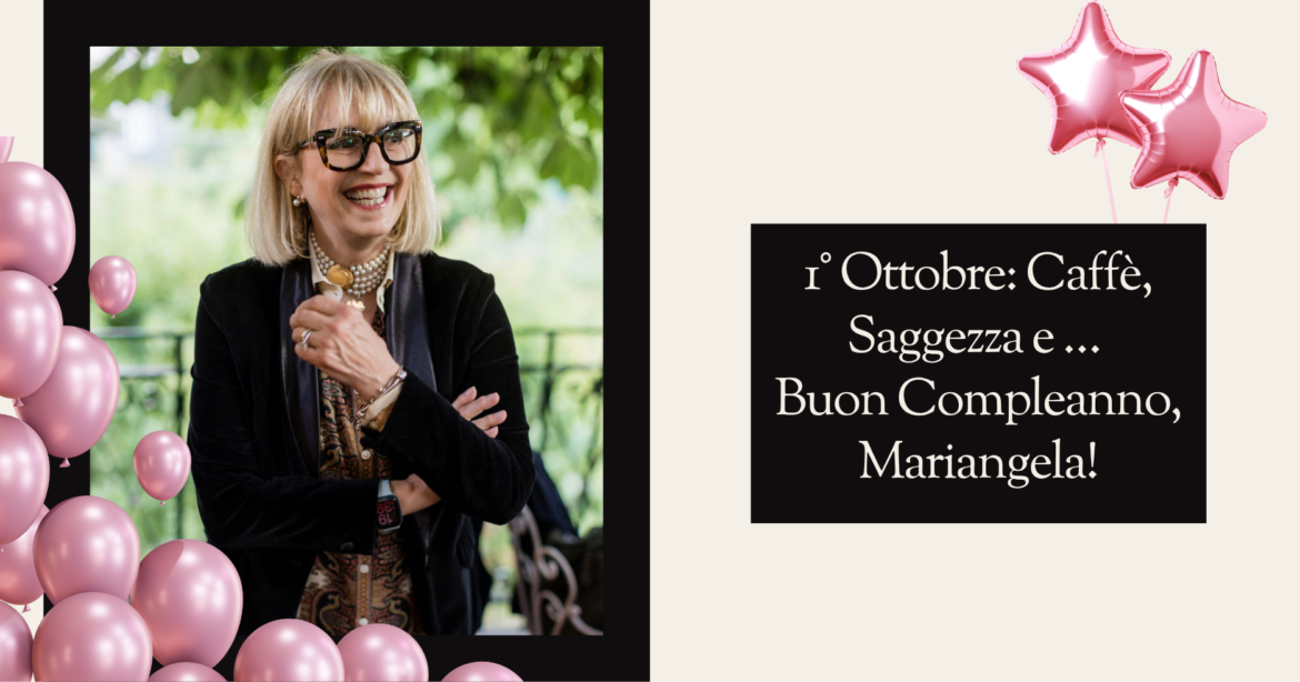 1° Ottobre: Caffè, Saggezza e … Buon Compleanno, Mariangela!